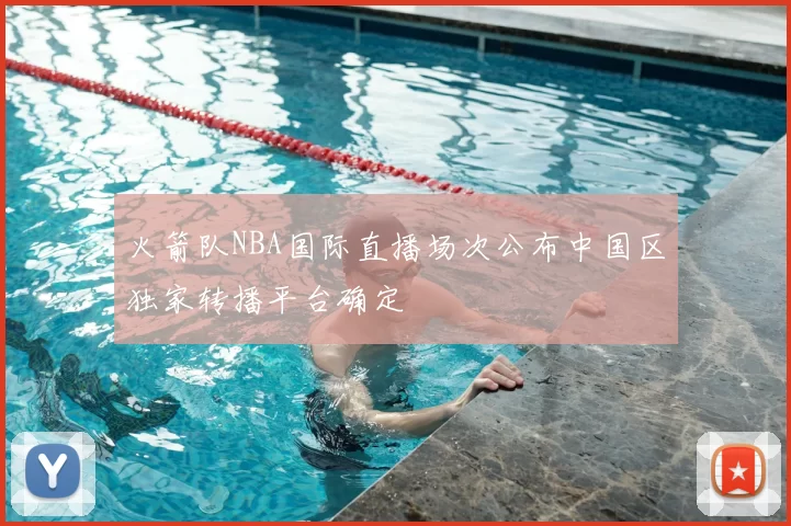 火箭队NBA国际直播场次公布中国区独家转播平台确定