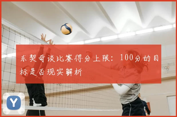 东契奇谈比赛得分上限:100分的目标是否现实解析