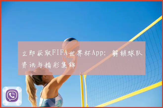 立即获取FIFA世界杯App:解锁球队资讯与精彩集锦
