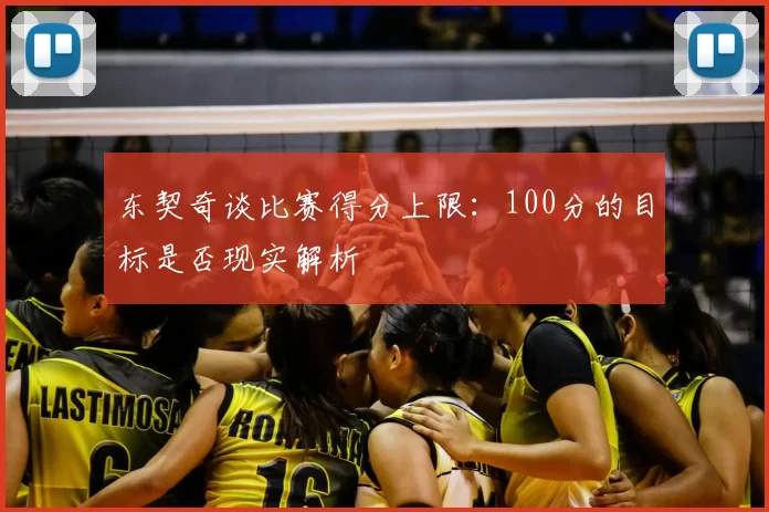 东契奇谈比赛得分上限：100分的目标是否现实解析