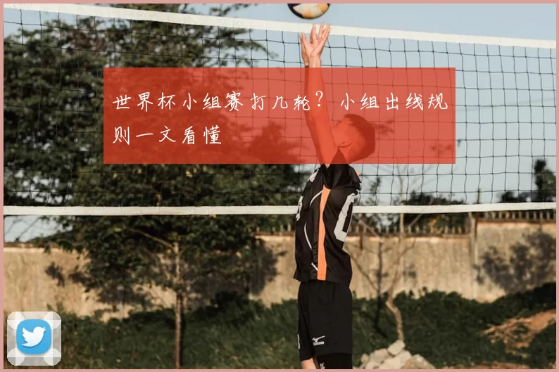世界杯小组赛打几轮?小组出线规则一文看懂
