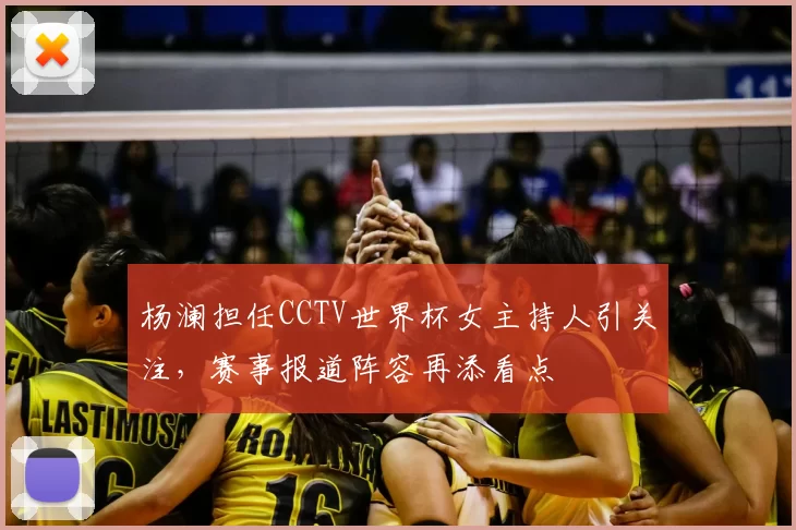 杨澜担任CCTV世界杯女主持人引关注,赛事报道阵容再添看点