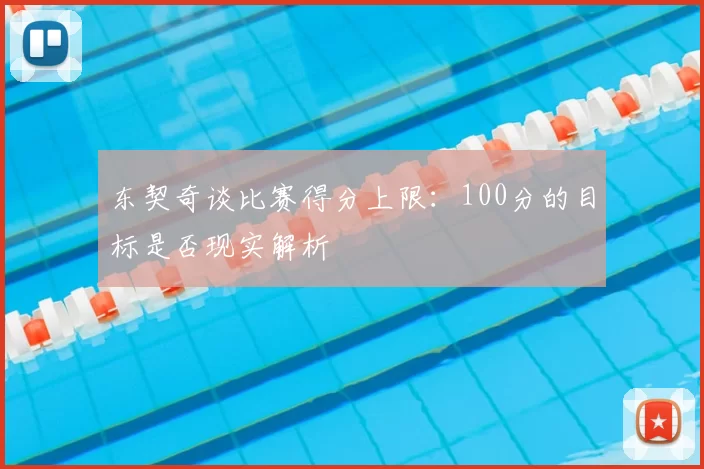 东契奇谈比赛得分上限:100分的目标是否现实解析