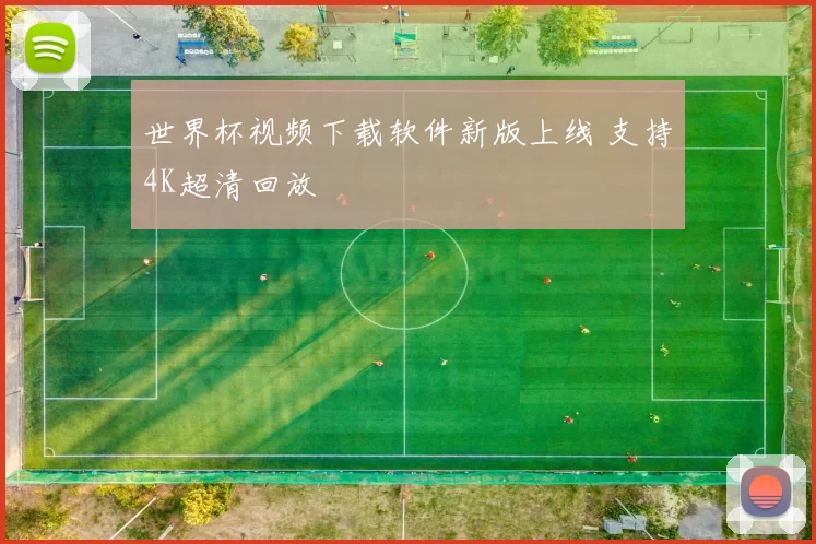 世界杯视频下载软件新版上线 支持4K超清回放