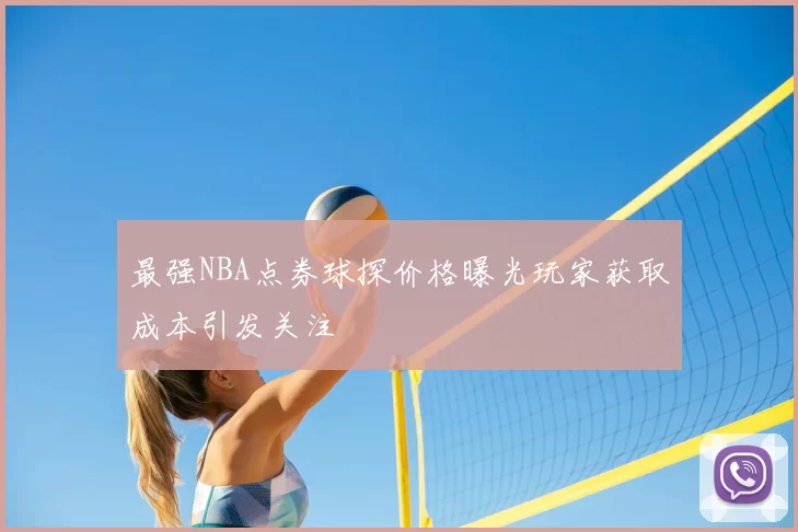 最强NBA点券球探价格曝光玩家获取成本引发关注