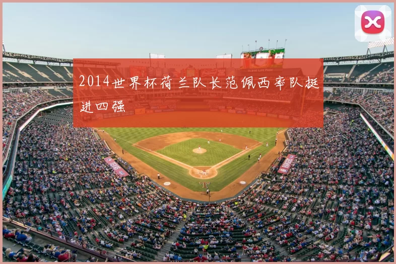 2014世界杯荷兰队长范佩西率队挺进四强