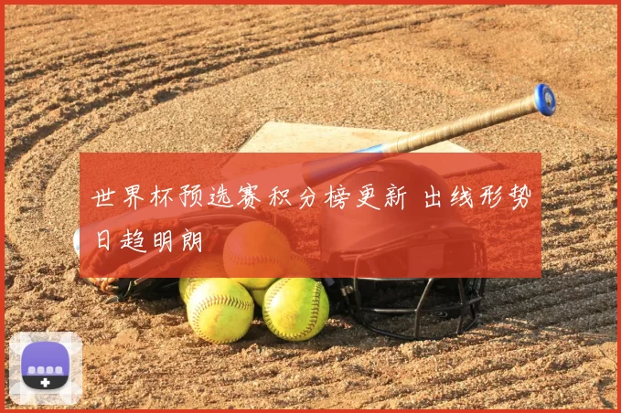 世界杯预选赛积分榜更新 出线形势日趋明朗