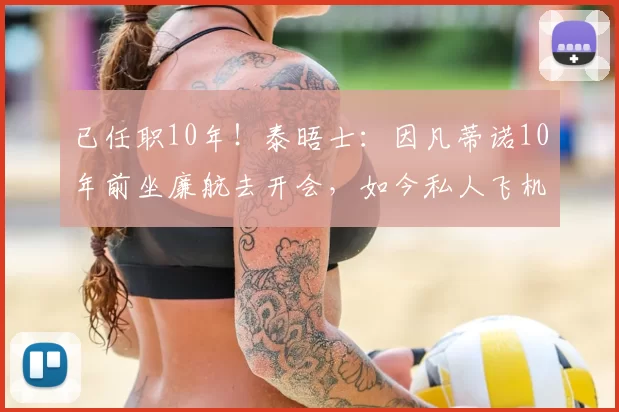 已任职10年！泰晤士：因凡蒂诺10年前坐廉航去开会，如今私人飞机