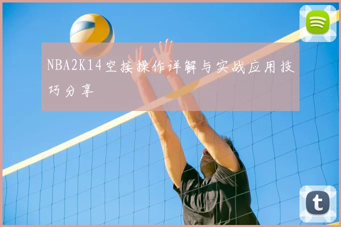 NBA2K14空接操作详解与实战应用技巧分享