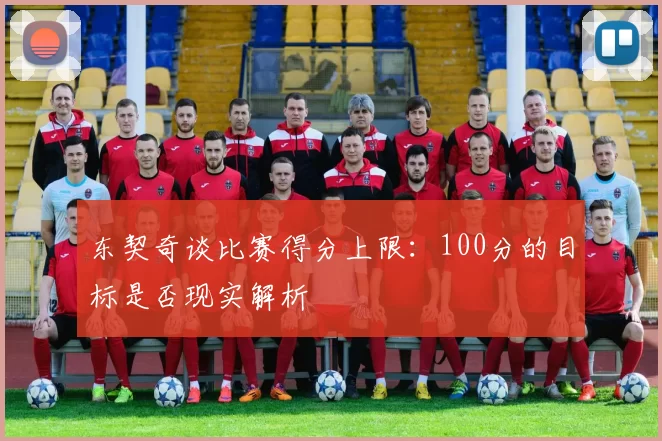 东契奇谈比赛得分上限：100分的目标是否现实解析