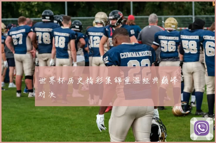 世界杯历史精彩集锦重温经典巅峰对决