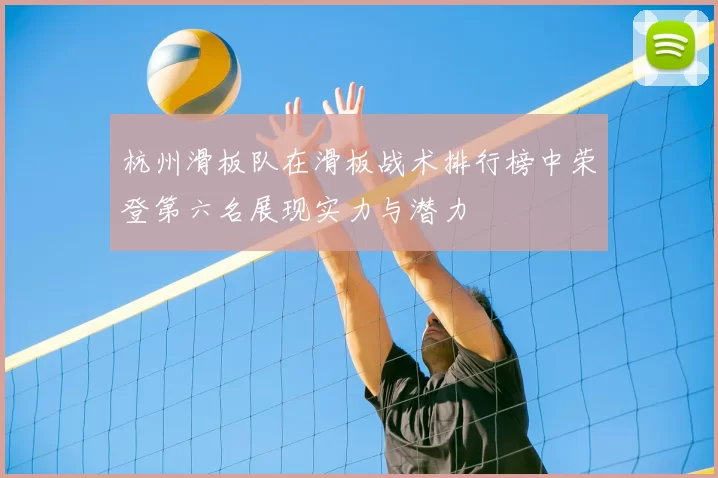 杭州滑板队在滑板战术排行榜中荣登第六名展现实力与潜力