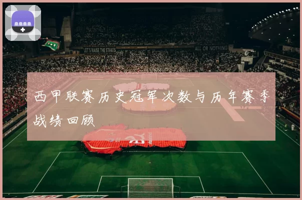 西甲联赛历史冠军次数与历年赛季战绩回顾