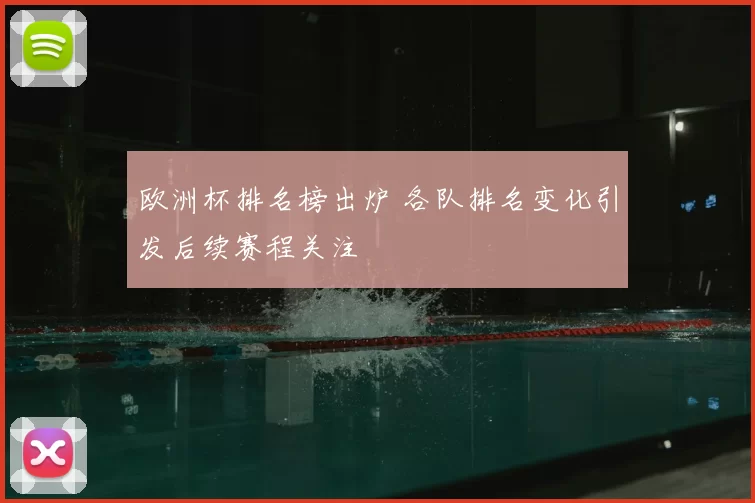 欧洲杯排名榜出炉 各队排名变化引发后续赛程关注