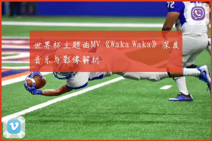 世界杯主题曲MV《Waka Waka》深度音乐与影像解析